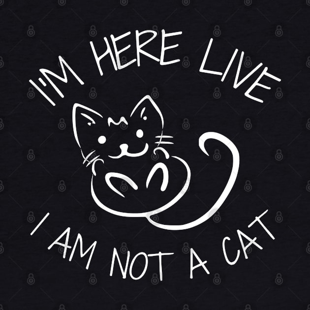 I'm Here Live I'm Not A Cat Meme by WonderWearCo 